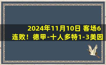 2024年11月10日 客场6连败！德甲-十人多特1-3美因茨 埃姆雷-詹26分钟直红